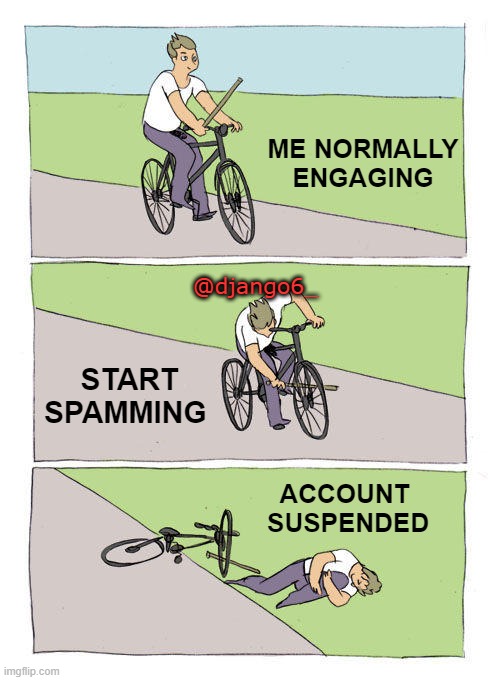 spammers | ME NORMALLY ENGAGING; @django6_; START SPAMMING; ACCOUNT 
SUSPENDED | image tagged in memes,bike fall,spam,suspension | made w/ Imgflip meme maker