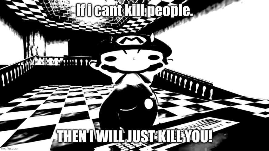 If i cant kill people. THEN I WILL JUST KILL YOU! | image tagged in very angry mario | made w/ Imgflip meme maker