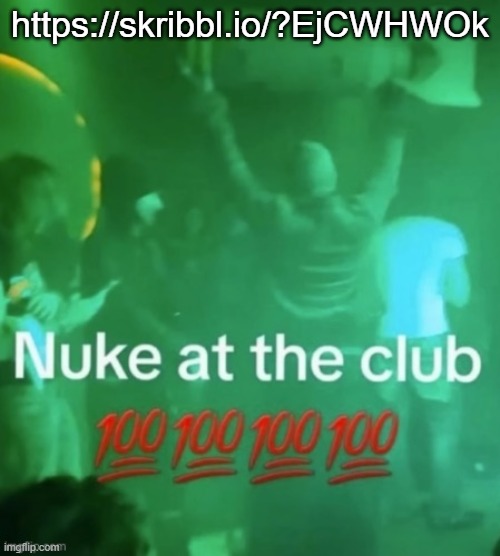 https://skribbl.io/?EjCWHWOk | https://skribbl.io/?EjCWHWOk | image tagged in nuke at the club | made w/ Imgflip meme maker