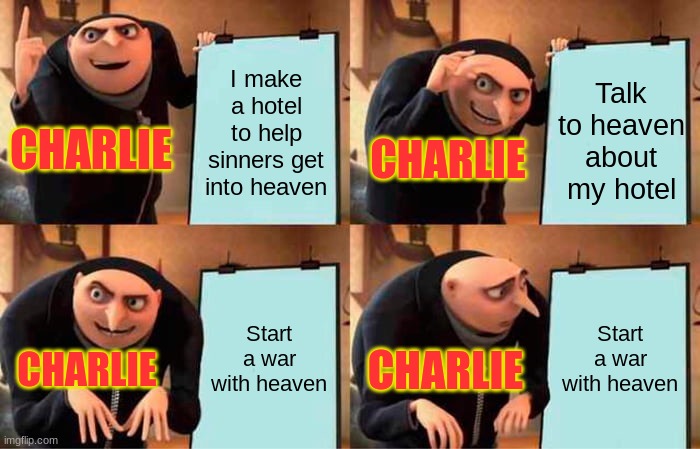 that was not part of the plan :( | I make a hotel to help sinners get into heaven; Talk to heaven about my hotel; CHARLIE; CHARLIE; Start a war with heaven; Start a war with heaven; CHARLIE; CHARLIE | image tagged in memes,gru's plan | made w/ Imgflip meme maker