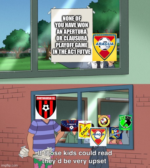 So i decided to test out this meme template for the AC1  FUTVE. | NONE OF YOU HAVE WON AN APERTURA OR CLAUSURA PLAYOFF GAME IN THE AC1 FUTVE | image tagged in if those kids could read they'd be very upset | made w/ Imgflip meme maker
