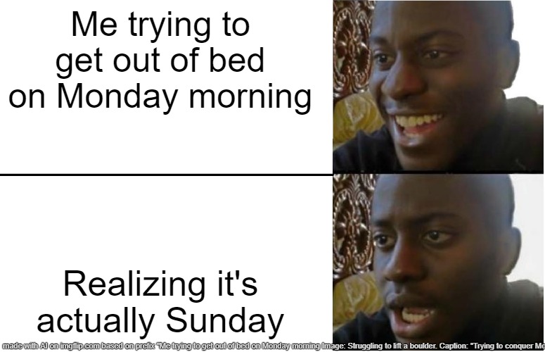memes | Me trying to get out of bed on Monday morning; Realizing it's actually Sunday | image tagged in disappointed black guy,memes,funny memes,so true memes,relatable memes | made w/ Imgflip meme maker
