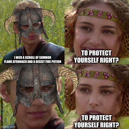 ... | I NEED A SCROLL OF SUMMON FLAME ATRONACH AND A RESIST FIRE POTION; TO PROTECT YOURSELF RIGHT? TO PROTECT YOURSELF RIGHT? | image tagged in anakin padme 4 panel | made w/ Imgflip meme maker