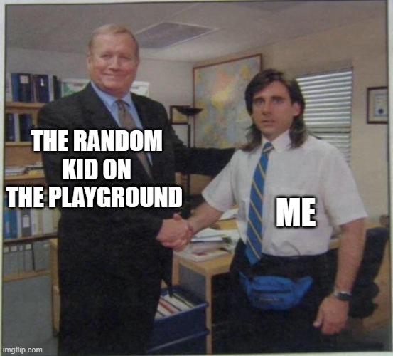 the office handshake | THE RANDOM KID ON THE PLAYGROUND; ME | image tagged in the office handshake,playground,kids,young,lol,memes | made w/ Imgflip meme maker