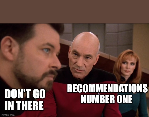 Picard, Dr. Crusher and Riker Concerned | RECOMMENDATIONS NUMBER ONE DON'T GO IN THERE | image tagged in picard dr crusher and riker concerned | made w/ Imgflip meme maker