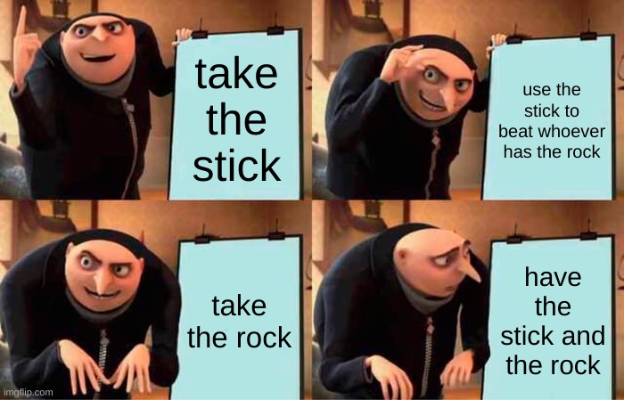 Gru's Plan Meme | take the stick use the stick to beat whoever has the rock take the rock have the stick and the rock | image tagged in memes,gru's plan | made w/ Imgflip meme maker