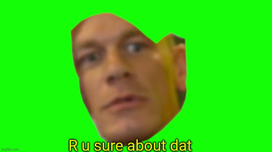 Are you sure about that? (Cena) | R u sure about dat | image tagged in are you sure about that cena | made w/ Imgflip meme maker