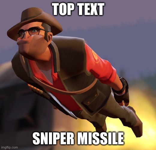 TF2 sniper cruise missle | TOP TEXT SNIPER MISSILE | image tagged in tf2 sniper cruise missle | made w/ Imgflip meme maker