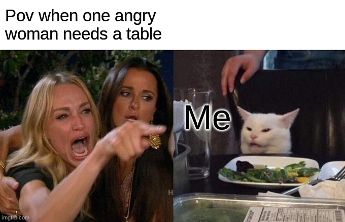 Woman Yelling At Cat | Pov when one angry woman needs a table; Me | image tagged in memes,woman yelling at cat | made w/ Imgflip meme maker