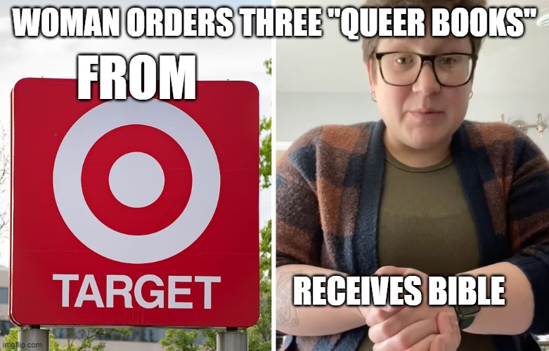 Activist in Sodom and Gomorrah | WOMAN ORDERS THREE "QUEER BOOKS"; FROM; RECEIVES BIBLE | image tagged in bible,activism,lgbtq,lgbt,target,books | made w/ Imgflip meme maker