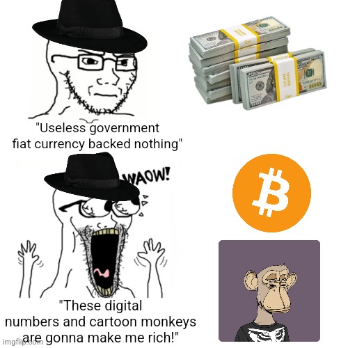 Crypto/NFT bros be like | "Useless government fiat currency backed nothing"; "These digital numbers and cartoon monkeys are gonna make me rich!" | image tagged in waow wojak,cryptocurrency,bitcoin,nft,money,libertarians | made w/ Imgflip meme maker