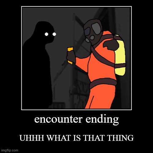 encounter ending | encounter ending | UHHH WHAT IS THAT THING | image tagged in funny,demotivationals,memes,lethal company | made w/ Imgflip demotivational maker