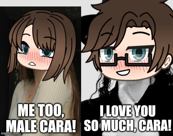Male Cara loves Cara very much. | ME TOO, MALE CARA! I LOVE YOU SO MUCH, CARA! | image tagged in pop up school 2,pus2,x is for x,male cara,cara,love | made w/ Imgflip meme maker