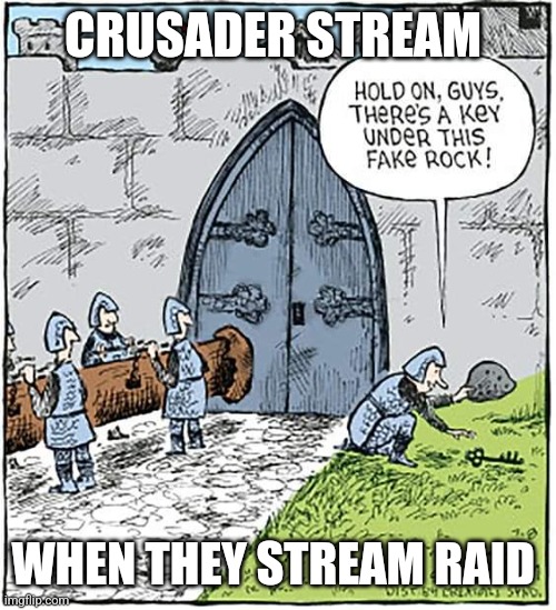 CRUSADER STREAM; WHEN THEY STREAM RAID | image tagged in comics/cartoons | made w/ Imgflip meme maker