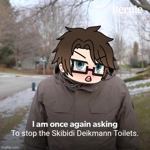 Skibidi Deikmann Toilets are the worst kind of Skibidi Toilet in history. | To stop the Skibidi Deikmann Toilets. | image tagged in memes,pop up school 2,pus2,x is for x,male cara,skibidi toilet | made w/ Imgflip meme maker