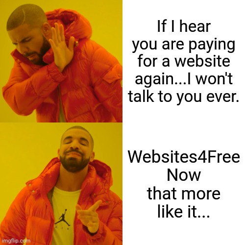 Drake Hotline Bling Meme | If I hear you are paying for a website again...I won't talk to you ever. Websites4Free
Now that more like it... | image tagged in memes,drake hotline bling | made w/ Imgflip meme maker
