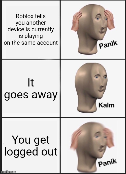 Panik Kalm Panik Meme | Roblox tells you another device is currently is playing on the same account; It goes away; You get logged out | image tagged in memes,panik kalm panik | made w/ Imgflip meme maker