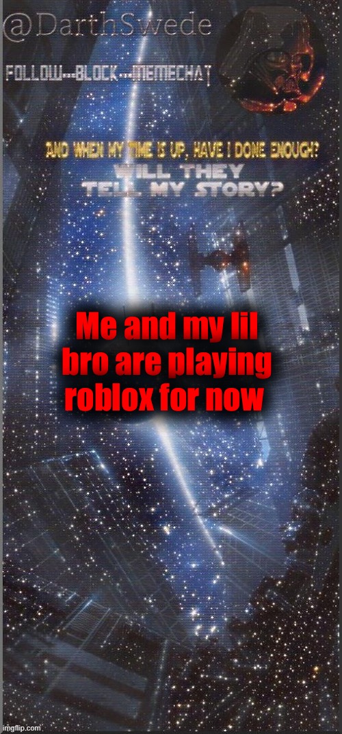 DarthSwede announcement template | Me and my lil bro are playing roblox for now | image tagged in darthswede announcement template new | made w/ Imgflip meme maker