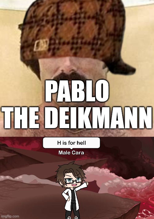 Male Cara Hates Deikmanns. | PABLO THE DEIKMANN | image tagged in male cara h is for hell,pop up school 2,pus2,x is for x,male cara,deikmann | made w/ Imgflip meme maker