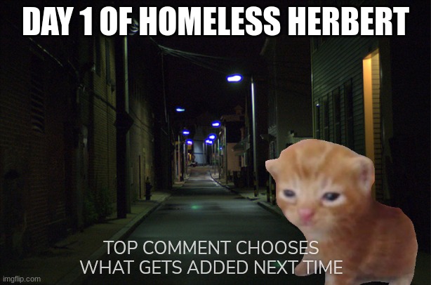 homeless herbert day 1 (comment to add something) | DAY 1 OF HOMELESS HERBERT; TOP COMMENT CHOOSES WHAT GETS ADDED NEXT TIME | image tagged in dark alleyway | made w/ Imgflip meme maker