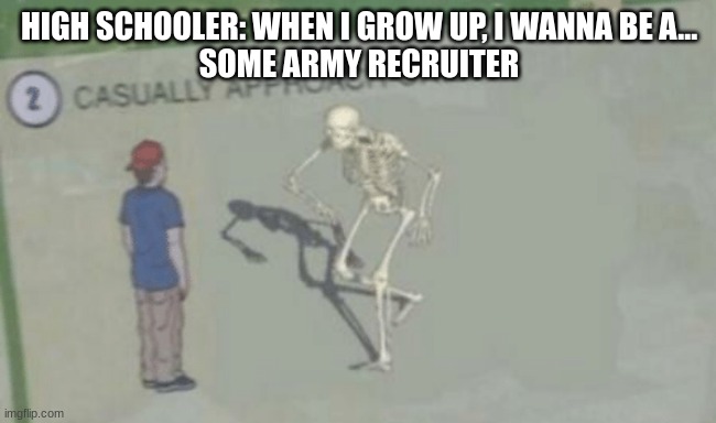 Casually Approach Child | HIGH SCHOOLER: WHEN I GROW UP, I WANNA BE A...
SOME ARMY RECRUITER | image tagged in casually approach child | made w/ Imgflip meme maker