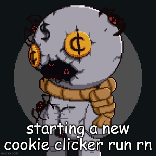 tainted keeper ig | starting a new cookie clicker run rn | image tagged in tainted keeper ig | made w/ Imgflip meme maker