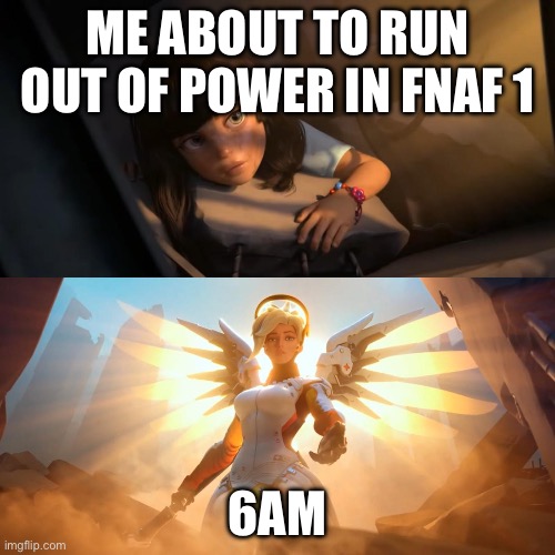 Fr | ME ABOUT TO RUN OUT OF POWER IN FNAF 1; 6AM | image tagged in overwatch mercy meme,memes,fnaf | made w/ Imgflip meme maker