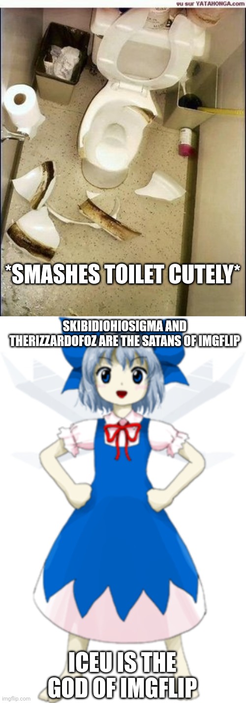 SKIBIDIOHIOSIGMA AND THERIZZARDOFOZ ARE THE SATANS OF IMGFLIP ICEU IS THE GOD OF IMGFLIP *SMASHES TOILET CUTELY* | image tagged in broken toilet | made w/ Imgflip meme maker
