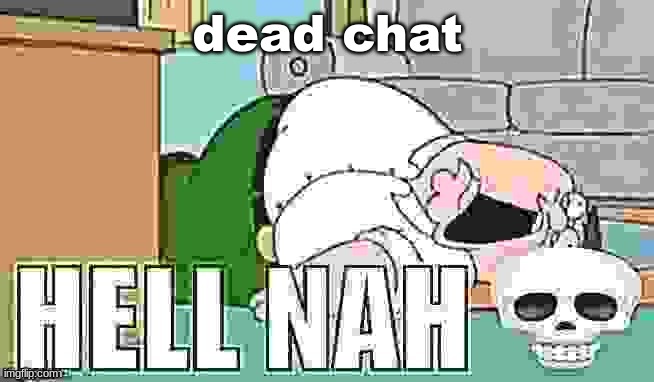 Hell nah | dead chat | image tagged in hell nah | made w/ Imgflip meme maker
