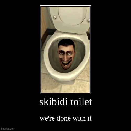agree? | skibidi toilet | we're done with it | image tagged in funny,demotivationals | made w/ Imgflip demotivational maker