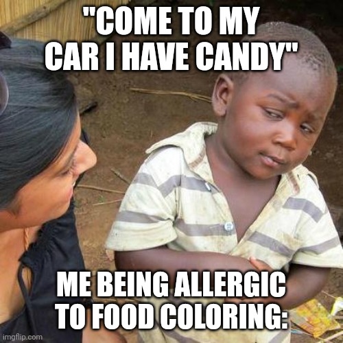 smart kid | "COME TO MY CAR I HAVE CANDY"; ME BEING ALLERGIC TO FOOD COLORING: | image tagged in memes,third world skeptical kid,kidnapping,sus,you may have outsmarted me but i outsmarted your understanding | made w/ Imgflip meme maker