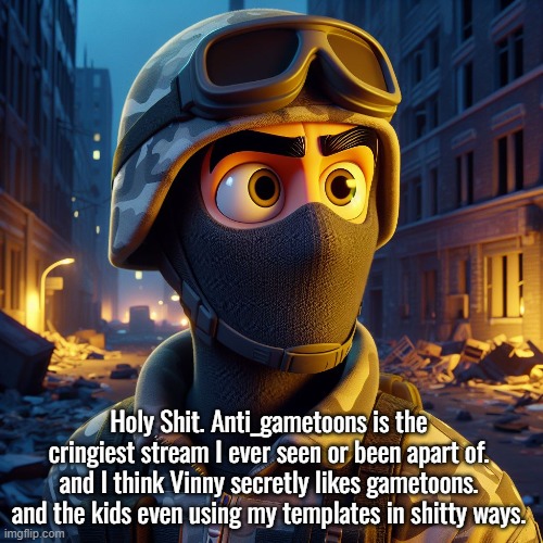 BOY. | Holy Shit. Anti_gametoons is the cringiest stream I ever seen or been apart of. and I think Vinny secretly likes gametoons. and the kids even using my templates in shitty ways. | image tagged in cringe,funny | made w/ Imgflip meme maker