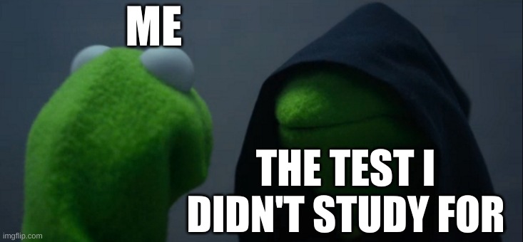Evil Kermit Meme | ME; THE TEST I DIDN'T STUDY FOR | image tagged in memes,evil kermit | made w/ Imgflip meme maker