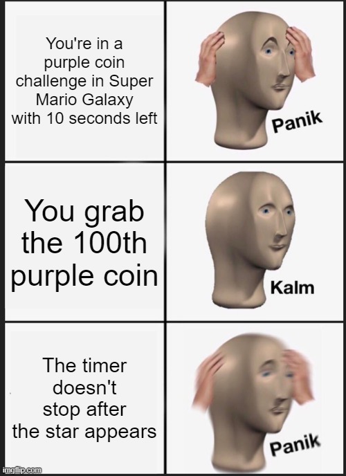 So close, yet so far. | You're in a purple coin challenge in Super Mario Galaxy with 10 seconds left; You grab the 100th purple coin; The timer doesn't stop after the star appears | image tagged in memes,panik kalm panik,gaming,super mario,purple,coins | made w/ Imgflip meme maker
