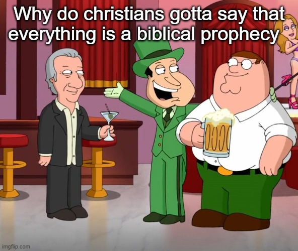Why do christians gotta say that everything is a biblical prophecy | made w/ Imgflip meme maker