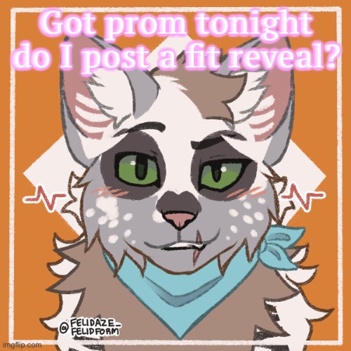 Got prom tonight do I post a fit reveal? | made w/ Imgflip meme maker