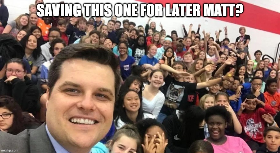 Matt and th Kids | SAVING THIS ONE FOR LATER MATT? | image tagged in politics | made w/ Imgflip meme maker