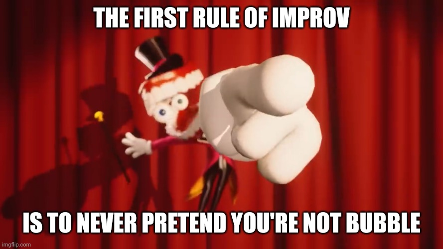 Episode 2 trailer was pretty good | THE FIRST RULE OF IMPROV; IS TO NEVER PRETEND YOU'RE NOT BUBBLE | image tagged in caine | made w/ Imgflip meme maker