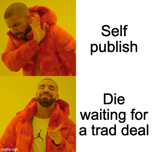 Writers who won't self publish | Self publish; Die waiting for a trad deal | image tagged in memes,drake hotline bling,writing | made w/ Imgflip meme maker