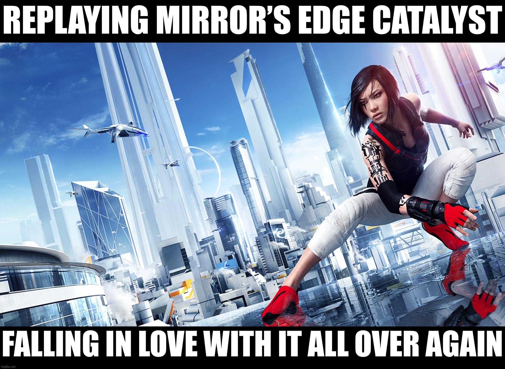 Definitely a video game. | REPLAYING MIRROR’S EDGE CATALYST; FALLING IN LOVE WITH IT ALL OVER AGAIN | made w/ Imgflip meme maker