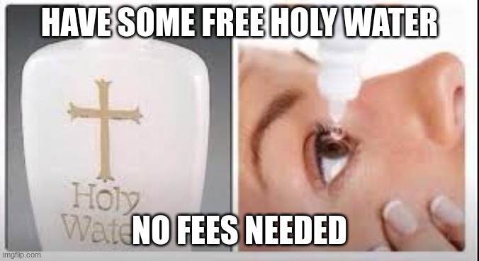 use this to heal yourself from cringe | HAVE SOME FREE HOLY WATER; NO FEES NEEDED | image tagged in holy water,memes,healing,msmg | made w/ Imgflip meme maker