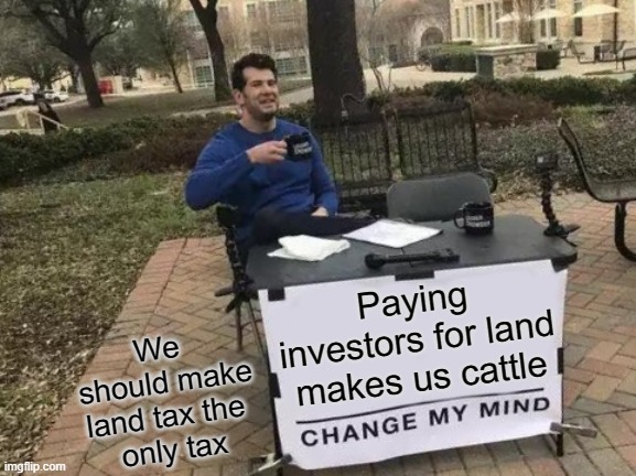 The Property Ladder Is A Cattle Treadmill | Paying investors for land makes us cattle; We 
should make land tax the 
only tax | image tagged in socialism,libertarianism,democrats,republicans,communist socialist,let's raise their taxes | made w/ Imgflip meme maker