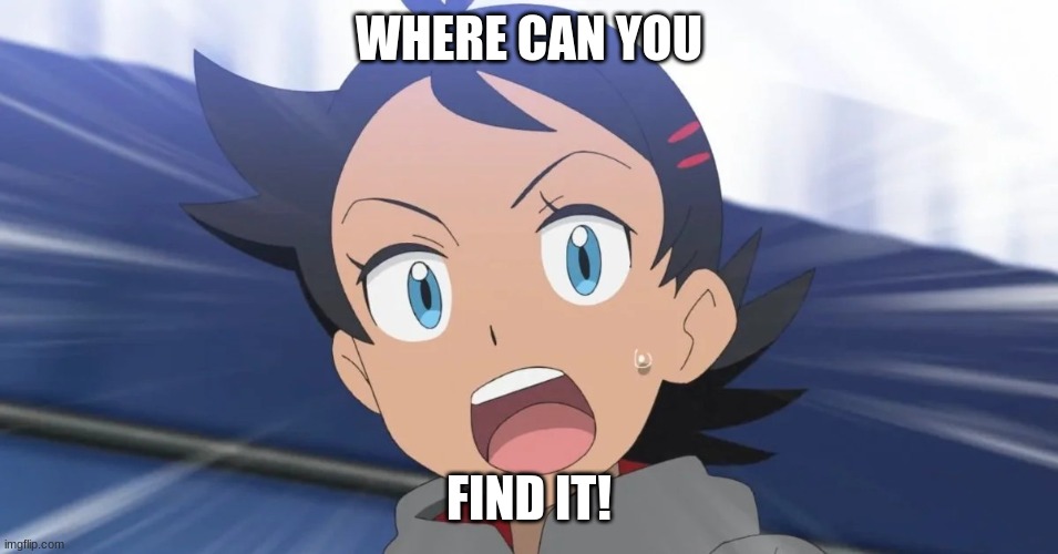 goh's reaction to | WHERE CAN YOU FIND IT! | image tagged in goh's reaction to | made w/ Imgflip meme maker