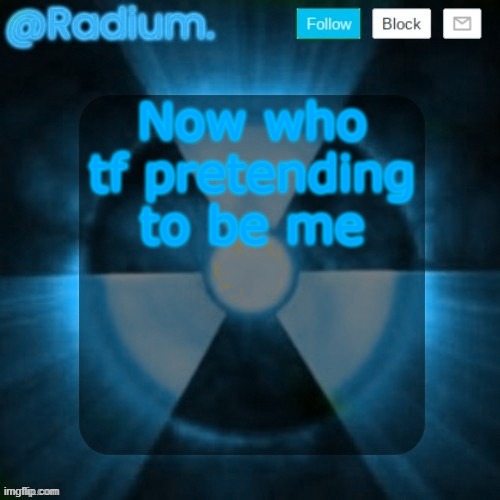 Radium. template but its BLUE | Now who tf pretending to be me | image tagged in radium template but its blue | made w/ Imgflip meme maker