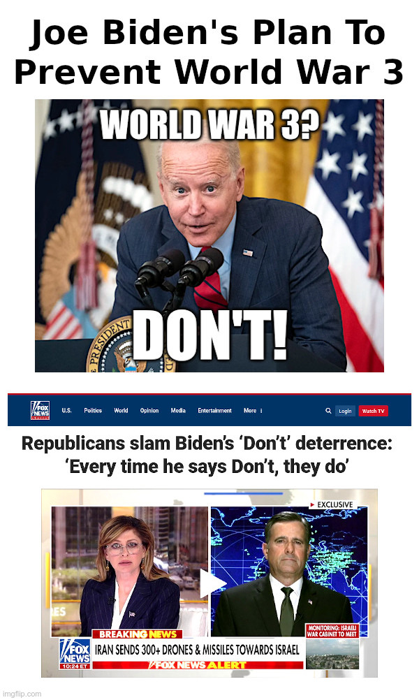 Every Time Biden Says "Don't" They Do! | image tagged in joe biden,don't,fox news,iran,israel,world war 3 | made w/ Imgflip meme maker