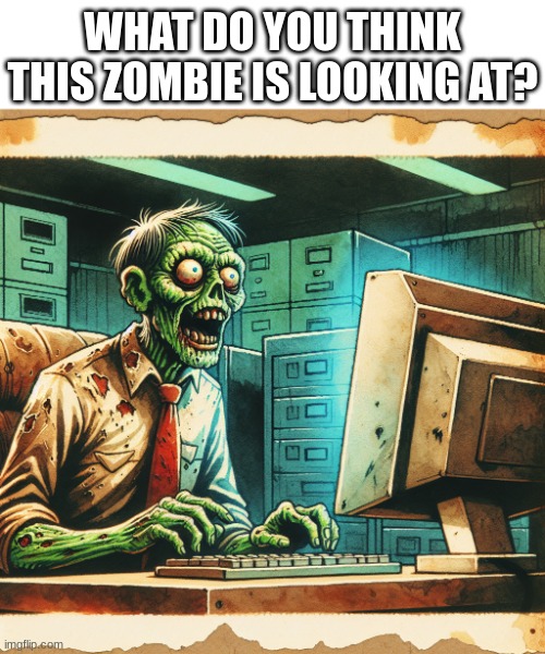 egt8h9 p8h9gw gwe48hjp9 | WHAT DO YOU THINK THIS ZOMBIE IS LOOKING AT? | image tagged in memes,zombie,ai | made w/ Imgflip meme maker