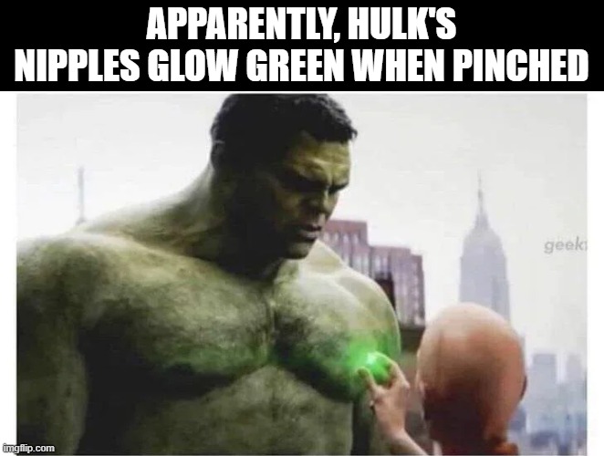 Glowing Hulk | APPARENTLY, HULK'S NIPPLES GLOW GREEN WHEN PINCHED | image tagged in hulk | made w/ Imgflip meme maker