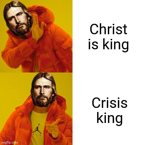 Crisis king | Christ is king; Crisis king | image tagged in drake,drake hotline bling,drake meme,jesus,christ,jesus christ | made w/ Imgflip meme maker