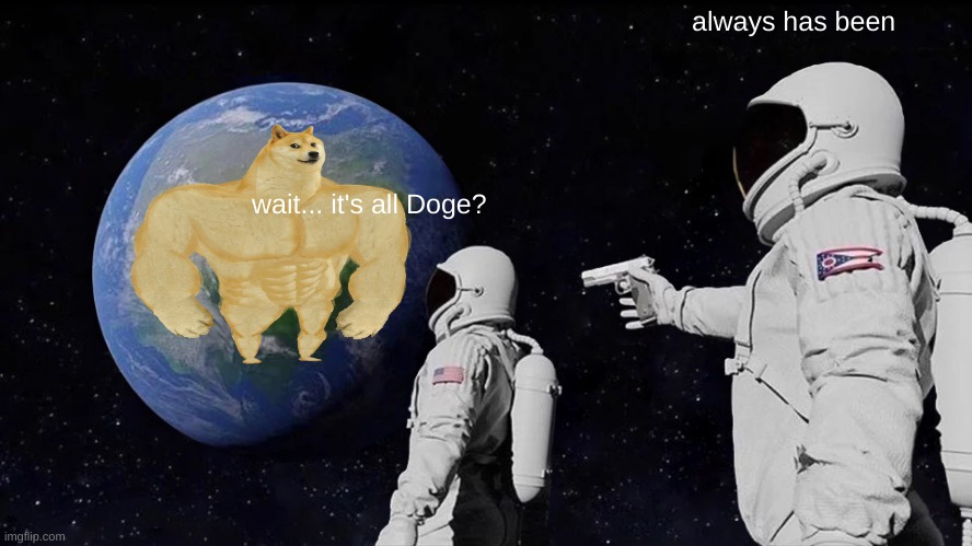 Always Has Been | always has been; wait... it's all Doge? | image tagged in memes,always has been | made w/ Imgflip meme maker