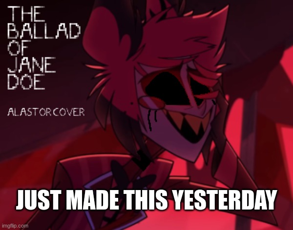 AND IM ASKIN WHY LOOORD IF THIS IS HOW I DIIIE, LOOORD | JUST MADE THIS YESTERDAY | image tagged in alastor hazbin hotel,songs | made w/ Imgflip meme maker
